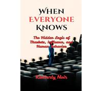 When Everyone Knows: The Hidden Logic of Markets, Influence, and Human Behavior