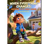 When Everything Changes: Moving to a New Home: A Story About Finding Your Roots When Life Pulls You Up: Helping Kids Navigate Moving, Loss, and New Beginnings