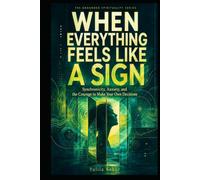 WHEN EVERYTHING FEELS LIKE A SIGN: Synchronicity, Anxiety, and the Courage to Make Your Own Decisions
