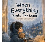 When Everything Fells Too Loud: A gentle story about overwhelm, quiet spaces, and felling safe. 72 pages, full colour, bed time stories, sensitive ... for kids, books for anxious children
