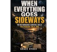 When Everything Goes Sideways: 100 No-Nonsense Survival Skills for Everyday Joe & Jane