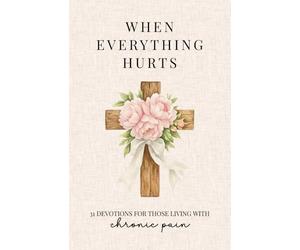 When Everything Hurts: 31 Devotions for Women Living With Chronic Pain
