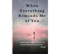 When Everything Reminds Me of You: A Raw and Honest 7 Days Guide to Heaaling, Letting go, and Moving On