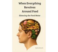 When Everything Revolves Around Food - Silencing the Food Noise: Why Your Mind Is Always on Food