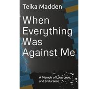 When Everything Was Against Me: A Memoir of Loss, Love, and Endurance