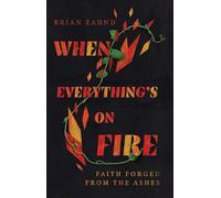 When Everything's on Fire: Faith Forged from the Ashes