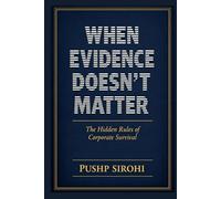 When Evidence Doesn’t Matter: The Hidden Rules of Corporate Survival