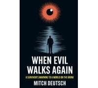When Evil Walks Again: A Survivor's Warning To A World On The Brink-