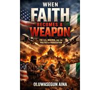WHEN FAITH BECOMES A WEAPON: THE U.S, NIGERIA, & THE POLITICS OF PERSECUTION