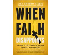 When Faith Disappoints: The Gap Between What We Believe and What We Experience