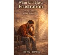 When Faith Meets Frustration: Finding God in the Waiting Room of Life