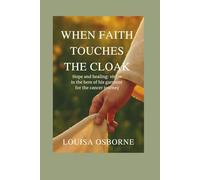 When Faith Touches the Cloak: Hope and healing: virtue in the hem of his garment for the cancer journey