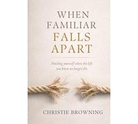When Familiar Falls Apart: Finding Yourself When Life Doesn’t Look Like You Thought It Would