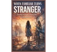 When Familiar Turns Stranger New Memoir 2026: Finding Strength, Clarity, and Yourself After Love is Lost.
