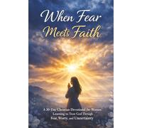 When Fear Meets Faith: A 30-Day Christian Devotional for Women Learning to Trust God Through Fear, Worry, and Uncertainty