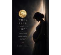 WHEN FEAR MET HOPE: A Journey Through Pregnancy Loss, Stillbirth, and Finding the Courage to Hope Again