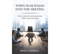 When Fear Walks Into the Meeting: How Leaders Turn Workplace Anxiety Into Calm, Clear Decisions - A Faith-Based Guide to Speaking Up, Setting Boundaries, and Leading with Steady Confidence