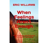 When Feelings Aren't Enough: The Theology and Practice of Christian Courtship