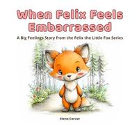 When Felix Feels Embarrassed: A Big Feelings Story from the Felix the Little Fox Series