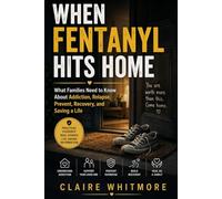 When Fentanyl Hits Home - What Families Need to Know About Addiction, Relapse, Prevent, Recovery, and Saving a Life: A practical guidance inspired by ... - Proven methods and what always works