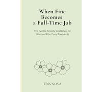 When Fine Becomes a Full-Time Job: The Gentle Anxiety Workbook for Women Who Carry Too Much