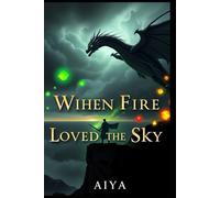 WHEN FIRE LOVED THE SKY: An Epic Fantasy of Gods, Dragons, and Forbidden Love