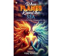 When Flames Kissed The Sea : A Love Story Written By The Devil, Approved By God