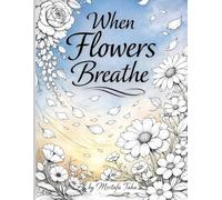 When Flowers Breathe: An Adult Coloring Book with Easy, Soothing Pages Inspired by Nature and Calm