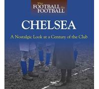 When Football Was Football: Chelsea: A Nostalgic Look At A Century Of The Club