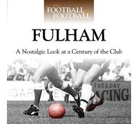 When Football Was Football: Fulham: A Nostalgic Look at a Century of the Club
