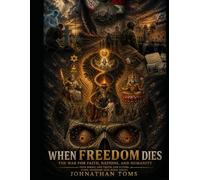 When Freedom Dies The Complete Book Series: THE WAR FOR FAITH, NATIONS AND HUMANITY.