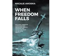 When Freedom Falls: Why Many American Christians Have Abandoned Biblical Freedoms and Truths and What Can Be Done About It