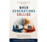 When Generations Collide: Understanding the Tensions, Expectations, and Dreams That Divide Families