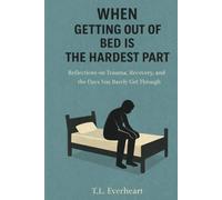 When Getting Out Of Bed Is The Hardest Part: Reflections on Trauma, Recovery, and the Days you Barely Get Through.