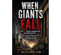 When Giants Fall: The Ten Biggest Bankruptcies in Modern History and the Debt, Fraud, Bad Bets, and Market Crashes That Destroyed Them