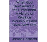 When God Awakened in the Hinterlands: A History of Religious Worship in Pearl River, New York
