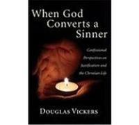 When God Converts a Sinner: Confessional Perspectives on Justification and the Christian Life Vickers, Douglas (Auteur)
