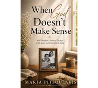 When God Doesn’t Make Sense: One Daughter’s Journey Through Grief, Anger, and Finding Faith Again