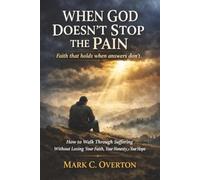 WHEN GOD DOESN’T STOP THE PAIN: How to Walk Through Suffering Without Losing Your Faith, Your Honesty, or Your Hope