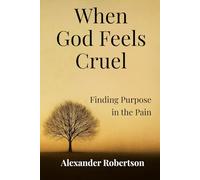 When God Feels Cruel: Finding Purpose in Pain