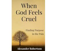 When God Feels Cruel: Finding Purpose in Pain