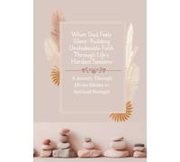 When God Feels Silent: Building Unshakeable Faith Through Life's Hardest Seasons: A Journey Through Divine Silence to Spiritual Strength