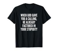 When God Gave You A Calling Factored in Your Stupidity Meme T-Shirt