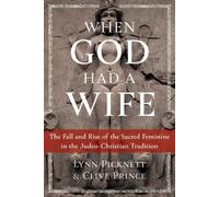 When God Had a Wife: The Fall and Rise of the Sacred Feminine in the