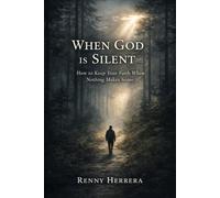 When God Is Silent: How to Keep Your Faith When Nothing Makes Sense