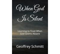 When God Is Silent: Learning to Trust When God Seems Absent