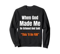 When God Made Me He Grinned and Said Funny Sarcastic Saying Sweatshirt