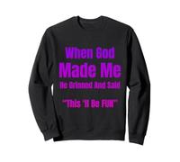 When God Made Me He Grinned and Said Funny Sarcastic Saying Sweatshirt
