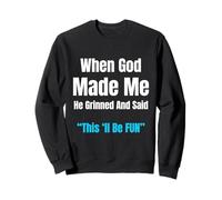 When God Made Me He Grinned and Said Funny Sarcastic Saying Sweatshirt