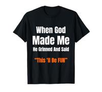 When God Made Me He Grinned and Said Funny Sarcastic Saying T-Shirt
